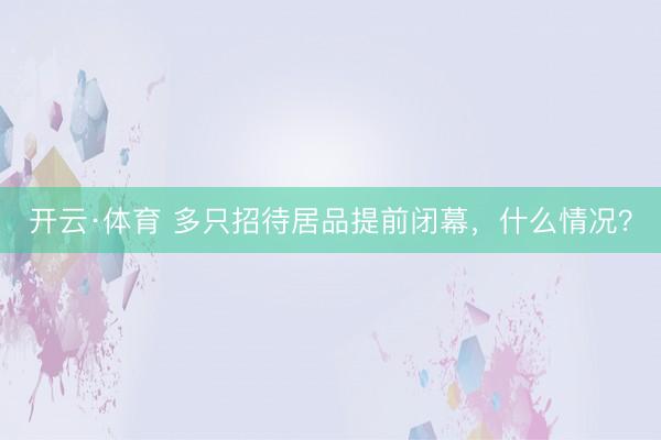 开云·体育 多只招待居品提前闭幕，什么情况？