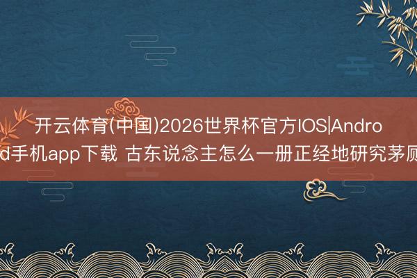 开云体育(中国)2026世界杯官方IOS|Android手机app下载 古东说念主怎么一册正经地研究茅厕