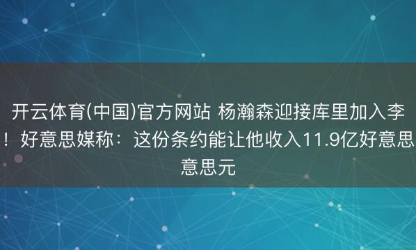 开云体育(中国)官方网站 杨瀚森迎接库里加入李宁！好意思媒称：这份条约能让他收入11.9亿好意思元